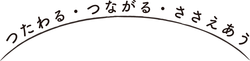 つたわる・つながる・ささえあう